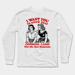 I Want You To Know Someone Cares Not Me But Someone Women Long Sleeve T-Shirt